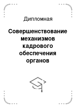 Дипломная: Совершенствование механизмов кадрового обеспечения органов государственной власти и местного самоуправления