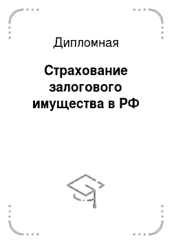 Дипломная: Страхование залогового имущества в РФ