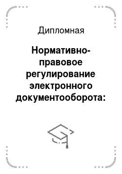 Дипломная: Нормативно-правовое регулирование электронного документооборота: российский и американский опыт