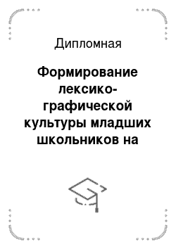 Дипломная: Формирование лексико-графической культуры младших школьников на уроках русского языка