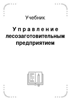 Учебник: У п р а в л е н и е лесозаготовительным предприятием