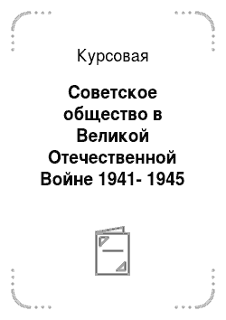 Курсовая: Советское общество в Великой Отечественной Войне 1941-1945