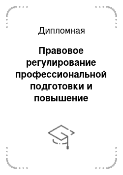 Дипломная: Правовое регулирование профессиональной подготовки и повышение квалификации работников по трудовому законодательству РФ
