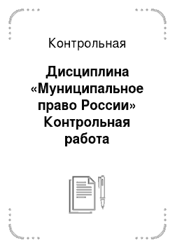 Контрольная: Дисциплина «Муниципальное право России» Контрольная работа «Источники муниципального права»