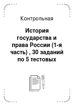Контрольная: История государства и права России (1-я часть) , 30 заданий по 5 тестовых вопроса
