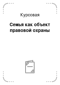 Курсовая: Семья как объект правовой охраны