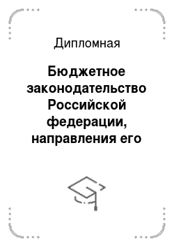 Дипломная: Бюджетное законодательство Российской федерации, направления его совершенствования