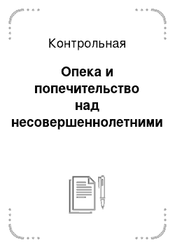 Контрольная: Опека и попечительство над несовершеннолетними