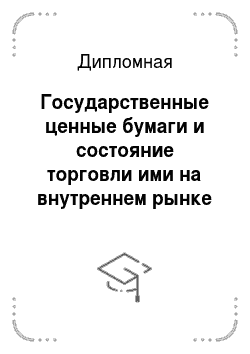 Дипломная: Государственные ценные бумаги и состояние торговли ими на внутреннем рынке России