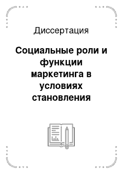 Диссертация: Социальные роли и функции маркетинга в условиях становления рыночной экономики