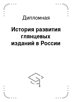 Дипломная: История развития глянцевых изданий в России
