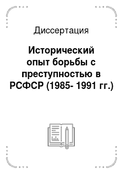 Диссертация: Исторический опыт борьбы с преступностью в РСФСР (1985-1991 гг.)