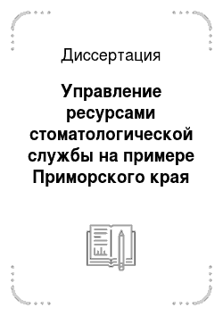 Диссертация: Управление ресурсами стоматологической службы на примере Приморского края