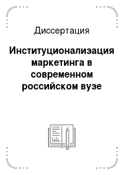 Диссертация: Институционализация маркетинга в современном российском вузе