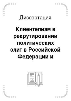 Диссертация: Клиентелизм в рекрутировании политических элит в Российской Федерации и постсоветских государствах Центральной Азии