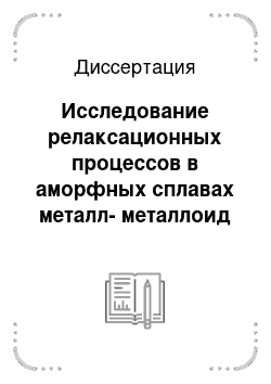 Диссертация: Исследование релаксационных процессов в аморфных сплавах металл-металлоид