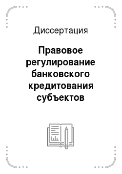 Диссертация: Правовое регулирование банковского кредитования субъектов предпринимательской деятельности в Российской Федерации