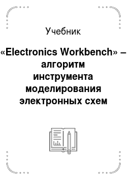 Учебник: «Electronics Workbench» – алгоритм инструмента моделирования электронных схем