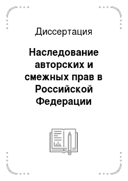 Диссертация: Наследование авторских и смежных прав в Российской Федерации