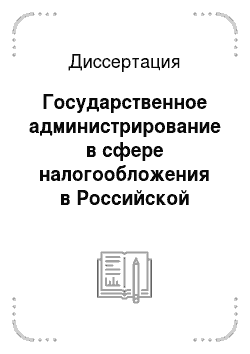 Диссертация: Государственное администрирование в сфере налогообложения в Российской Федерации