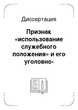 Диссертация: Признак «использование служебного положения» и его уголовно-правовая оценка по уголовному законодательству России