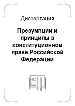 Диссертация: Презумпции и принципы в конституционном праве Российской Федерации