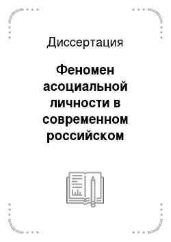 Диссертация: Феномен асоциальной личности в современном российском обществе (теоретико-методологические основания, особенности проявления в школьном возрасте)