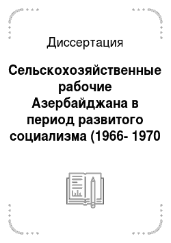 Диссертация: Сельскохозяйственные рабочие Азербайджана в период развитого социализма (1966-1970 гг.)
