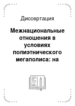 Диссертация: Межнациональные отношения в условиях полиэтнического мегаполиса: на материалах г. Москвы