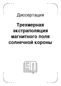 Диссертация: Трехмерная экстраполяция магнитного поля солнечной короны