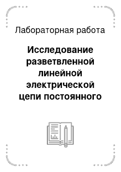 Лабораторная работа: Исследование разветвленной линейной электрической цепи постоянного тока