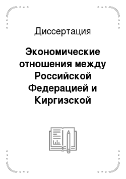 Диссертация: Экономические отношения между Российской Федерацией и Киргизской Республикой: современное состояние, проблемы развития и перспективы