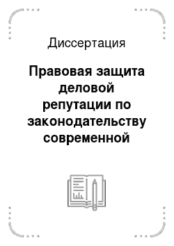Диссертация: Правовая защита деловой репутации по законодательству современной России: общетеоретический аспект
