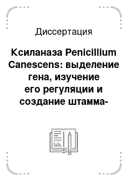 Диссертация: Ксиланаза Penicillium Canescens: выделение гена, изучение его регуляции и создание штамма-продуцента