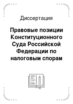 Диссертация: Правовые позиции Конституционного Суда Российской Федерации по налоговым спорам