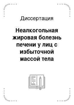 Диссертация: Неалкогольная жировая болезнь печени у лиц с избыточной массой тела