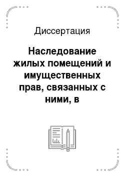Диссертация: Наследование жилых помещений и имущественных прав, связанных с ними, в российском гражданском праве