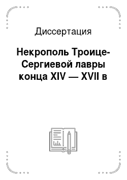 Диссертация: Некрополь Троице-Сергиевой лавры конца XIV — XVII в
