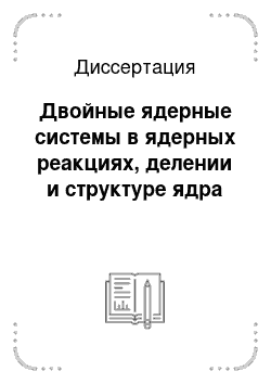 Диссертация: Двойные ядерные системы в ядерных реакциях, делении и структуре ядра