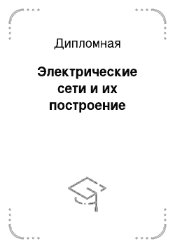 Дипломная: Электрические сети и их построение