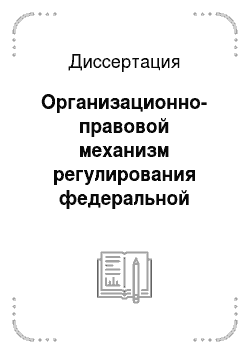 Диссертация: Организационно-правовой механизм регулирования федеральной государственной службы России