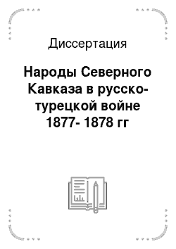 Диссертация: Народы Северного Кавказа в русско-турецкой войне 1877-1878 гг