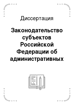 Диссертация: Законодательство субъектов Российской Федерации об административных правонарушениях в системе административно-деликтного права