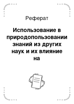 Реферат: Использование в природопользовании знаний из других наук и их влияние на природопользование