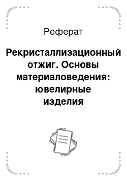 Реферат: Рекристаллизационный отжиг. Основы материаловедения: ювелирные изделия