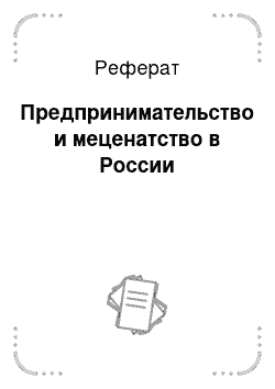 Реферат: Предпринимательство и меценатство в России