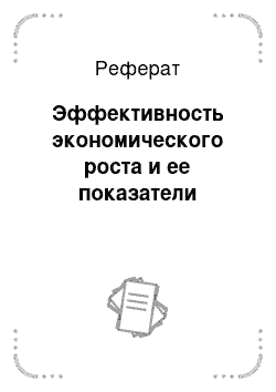 Реферат: Эффективность экономического роста и ее показатели