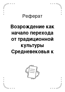 Реферат: Возрождение как начало перехода от традиционной культуры Средневековья к новому историческому типу культуры