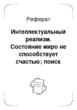 Реферат: Интеллектуальный реализм. Состояние миро не способствует счастью; поиск пути очеловечивания мира; счастье творения добра