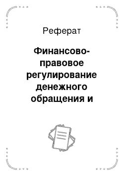 Реферат: Финансово-правовое регулирование денежного обращения и расчетов, валютного регулирования и валютного контроля